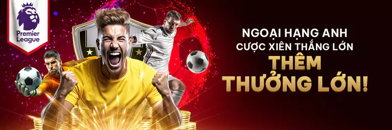 Ngoại hạng anh cược xiên thưởng lớn